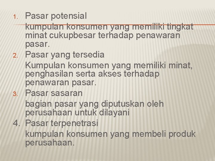 Pasar potensial kumpulan konsumen yang memiliki tingkat minat cukupbesar terhadap penawaran pasar. 2. Pasar