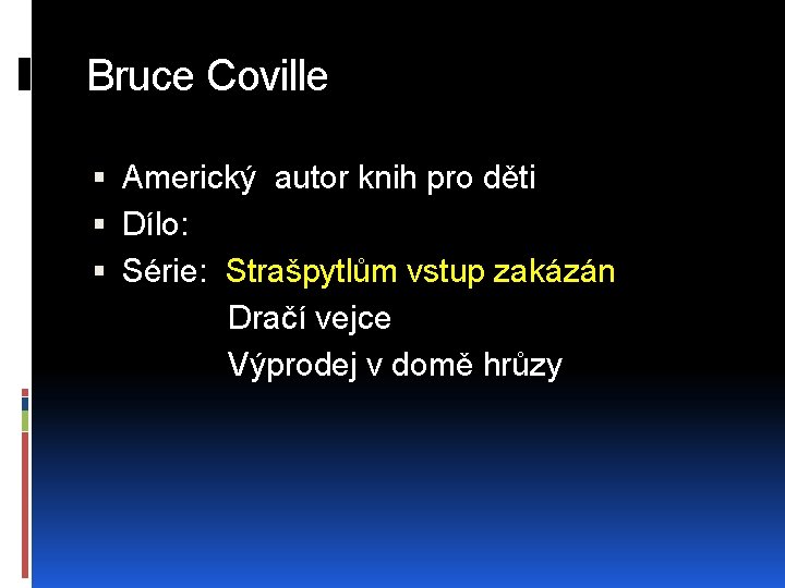 Bruce Coville Americký autor knih pro děti Dílo: Série: Strašpytlům vstup zakázán Dračí vejce