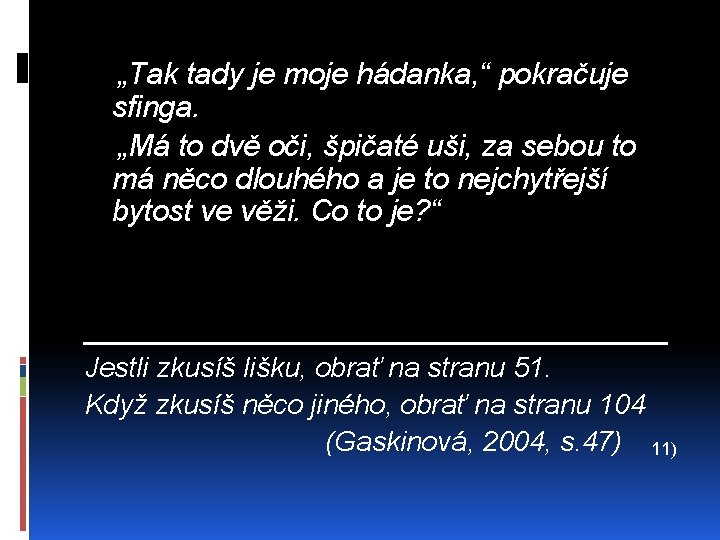 „Tak tady je moje hádanka, “ pokračuje sfinga. „Má to dvě oči, špičaté uši,