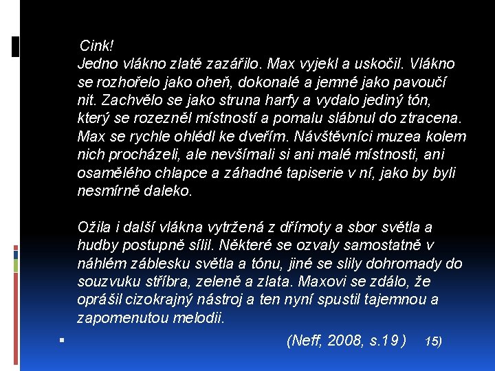 Cink! Jedno vlákno zlatě zazářilo. Max vyjekl a uskočil. Vlákno se rozhořelo jako oheň,