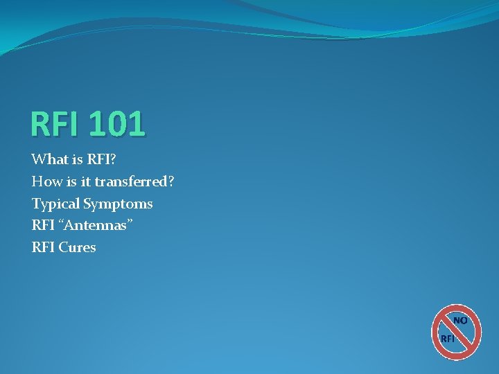 RFI 101 What is RFI? How is it transferred? Typical Symptoms RFI “Antennas” RFI