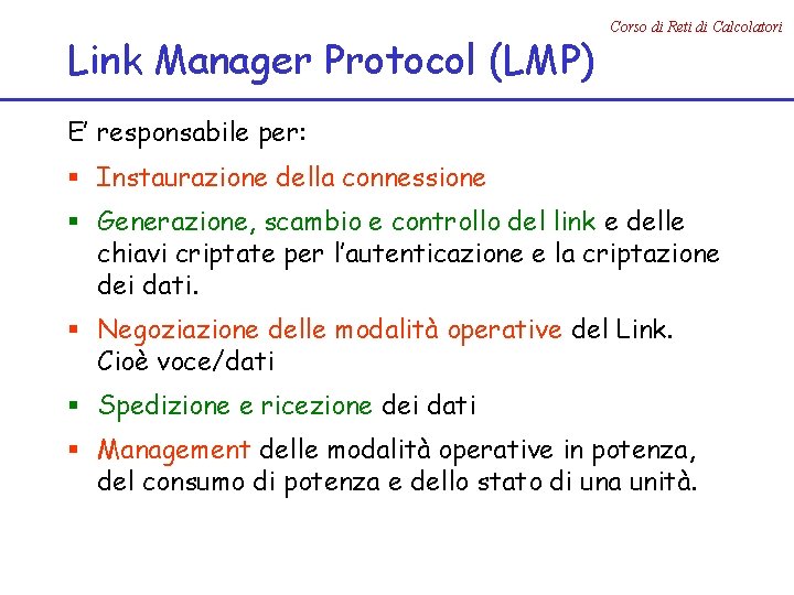 Link Manager Protocol (LMP) Corso di Reti di Calcolatori E’ responsabile per: § Instaurazione