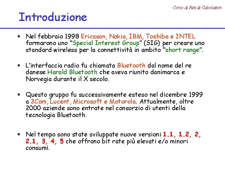 Introduzione Corso di Reti di Calcolatori § Nel febbraio 1998 Ericsson, Nokia, IBM, Toshiba
