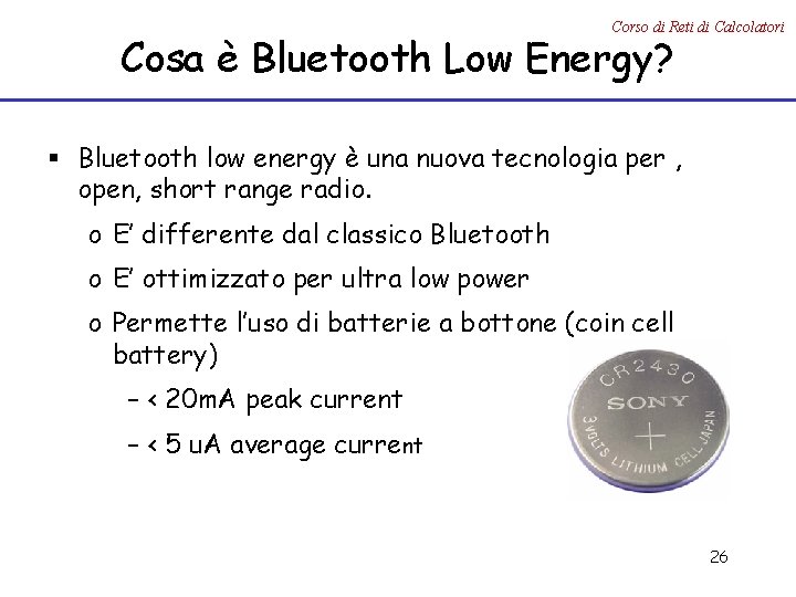 Corso di Reti di Calcolatori Cosa è Bluetooth Low Energy? § Bluetooth low energy