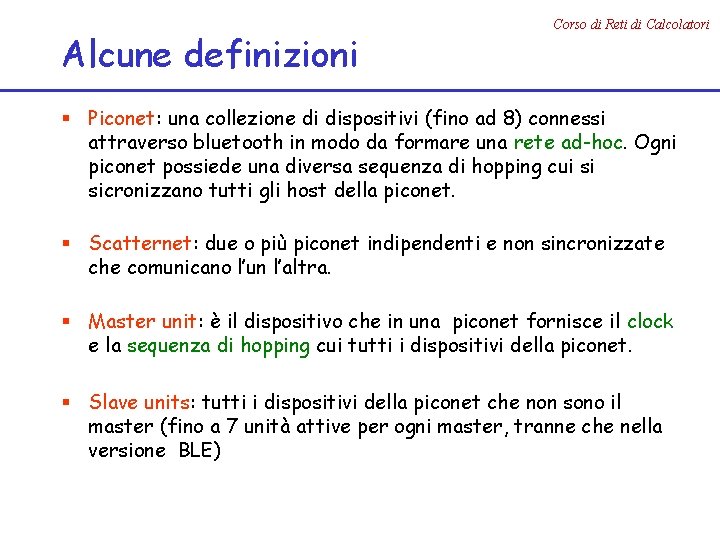 Alcune definizioni Corso di Reti di Calcolatori § Piconet: una collezione di dispositivi (fino