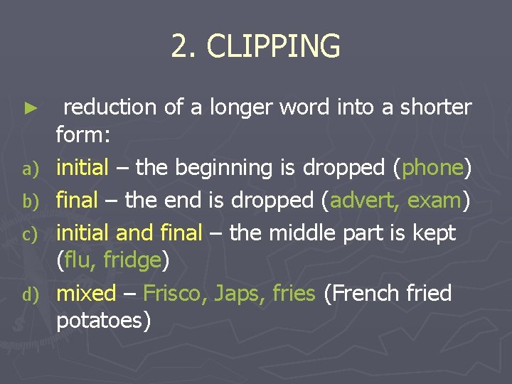 2. CLIPPING ► a) b) c) d) reduction of a longer word into a