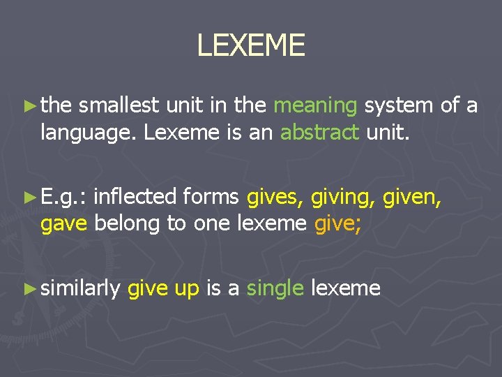 LEXEME ► the smallest unit in the meaning system of a language. Lexeme is