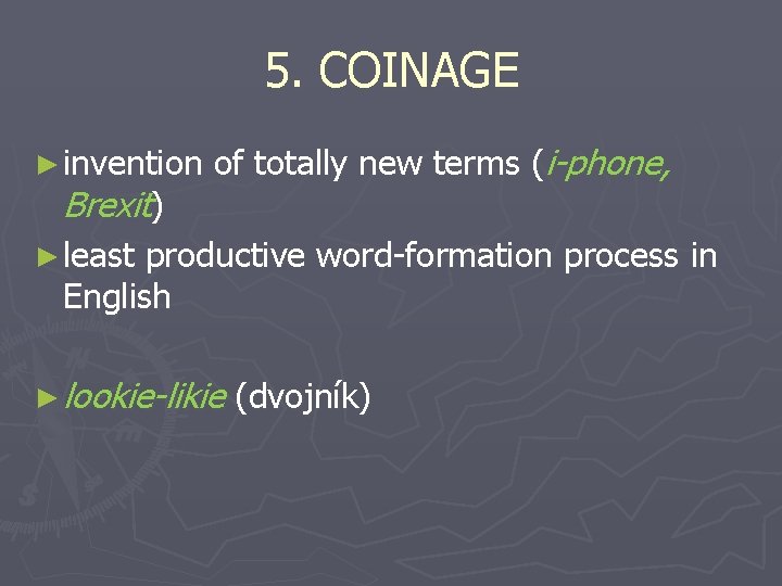 5. COINAGE ► invention Brexit) of totally new terms (i-phone, ► least productive word-formation