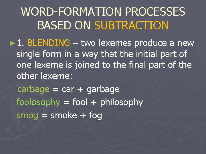 WORD-FORMATION PROCESSES BASED ON SUBTRACTION ► 1. BLENDING – two lexemes produce a new