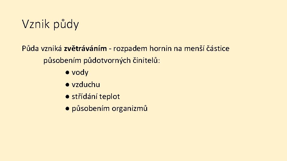 Vznik půdy Půda vzniká zvětráváním - rozpadem hornin na menší částice působením půdotvorných činitelů: