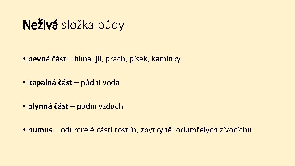 Neživá složka půdy • pevná část – hlína, jíl, prach, písek, kamínky • kapalná