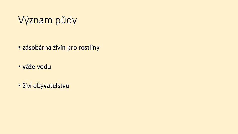 Význam půdy • zásobárna živin pro rostliny • váže vodu • živí obyvatelstvo 