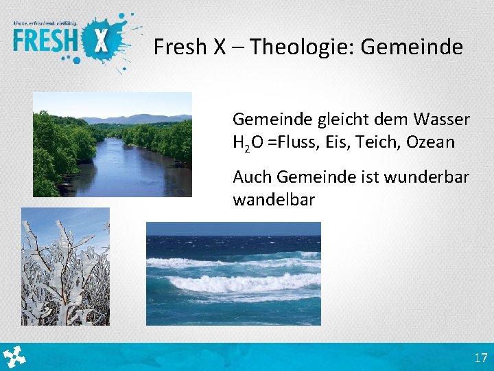 Fresh X – Theologie: Gemeinde gleicht dem Wasser H 2 O =Fluss, Eis, Teich,