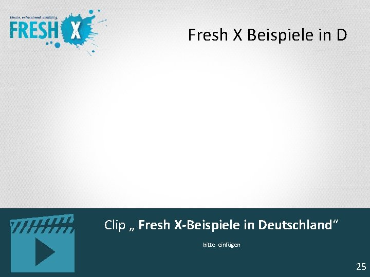 Fresh X Beispiele in D Clip „ Fresh X-Beispiele in Deutschland“ bitte einfügen 25