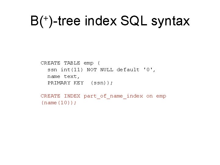B(+)-tree index SQL syntax CREATE TABLE emp ( ssn int(11) NOT NULL default '0',