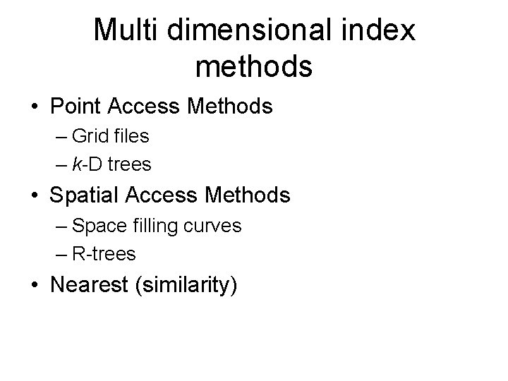 Multi dimensional index methods • Point Access Methods – Grid files – k-D trees