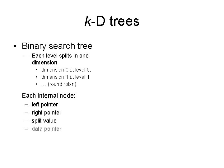k-D trees • Binary search tree – Each level splits in one dimension •