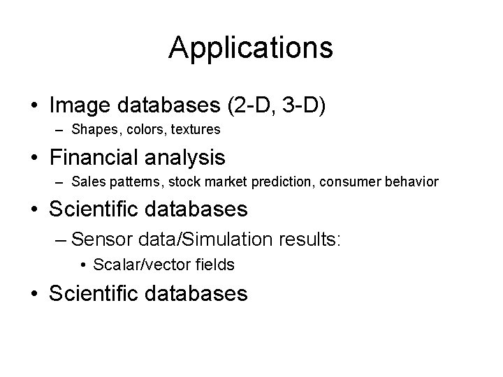 Applications • Image databases (2 -D, 3 -D) – Shapes, colors, textures • Financial