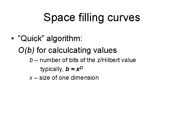 Space filling curves • ”Quick” algorithm: O(b) for calculcating values b – number of