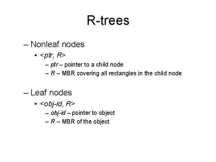 R-trees – Nonleaf nodes • <ptr, R> – ptr – pointer to a child