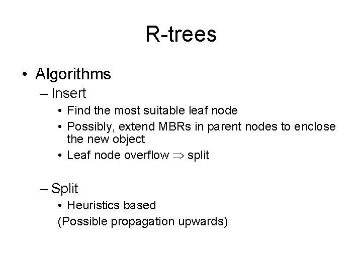 R-trees • Algorithms – Insert • Find the most suitable leaf node • Possibly,