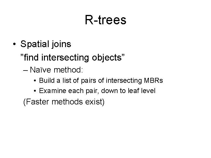 R-trees • Spatial joins ”find intersecting objects” – Naïve method: • Build a list