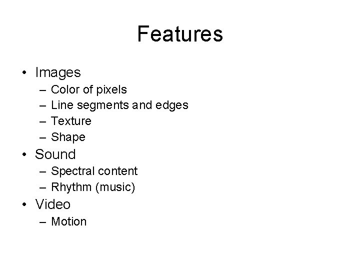 Features • Images – – Color of pixels Line segments and edges Texture Shape