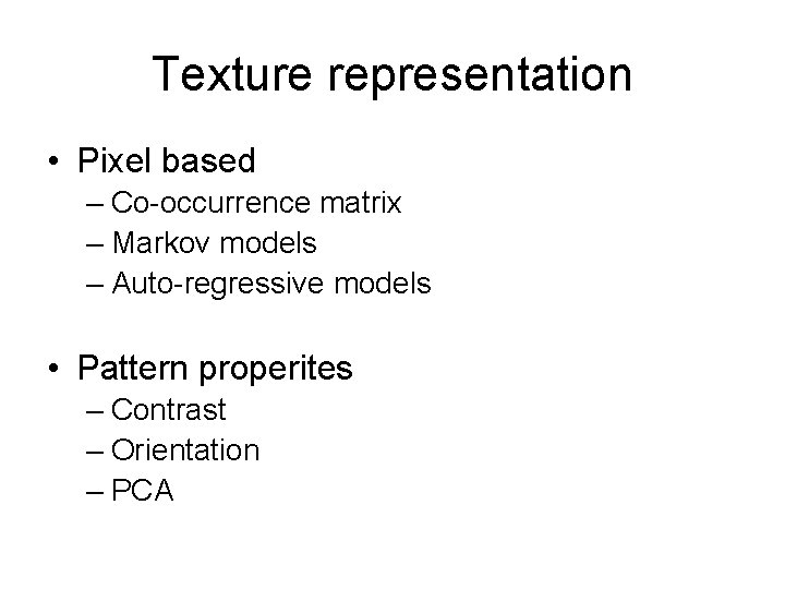 Texture representation • Pixel based – Co-occurrence matrix – Markov models – Auto-regressive models