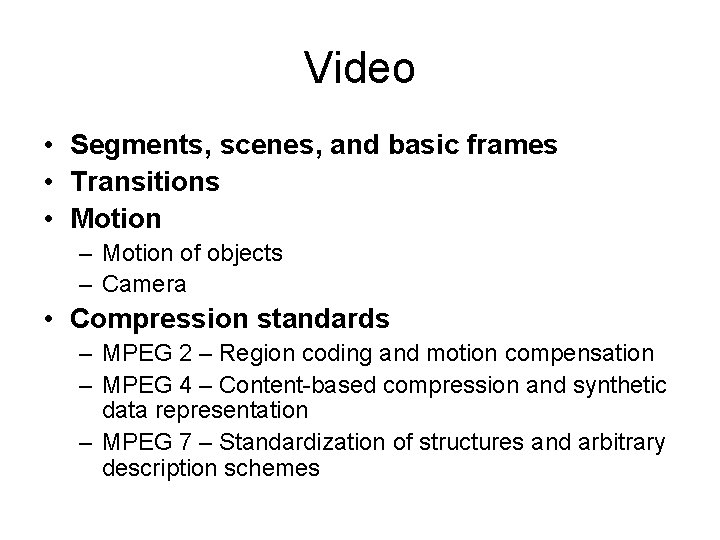 Video • Segments, scenes, and basic frames • Transitions • Motion – Motion of