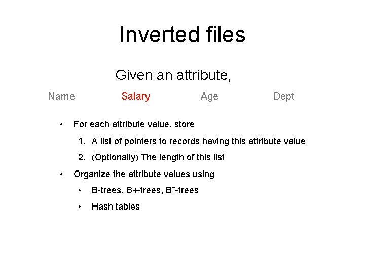 Inverted files Given an attribute, Name • Salary Age Dept For each attribute value,