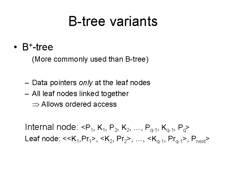 B-tree variants • B+-tree (More commonly used than B-tree) – Data pointers only at