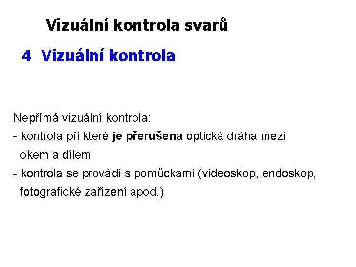 Vizuální kontrola svarů 4 Vizuální kontrola Nepřímá vizuální kontrola: - kontrola při které je