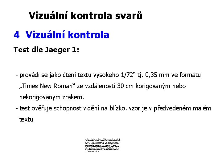 Vizuální kontrola svarů 4 Vizuální kontrola Test dle Jaeger 1: - provádí se jako