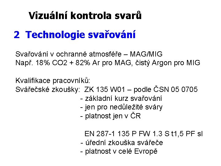 Vizuální kontrola svarů 2 Technologie svařování Svařování v ochranné atmosféře – MAG/MIG Např. 18%