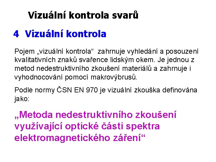 Vizuální kontrola svarů 4 Vizuální kontrola Pojem „vizuální kontrola“ zahrnuje vyhledání a posouzení kvalitativních