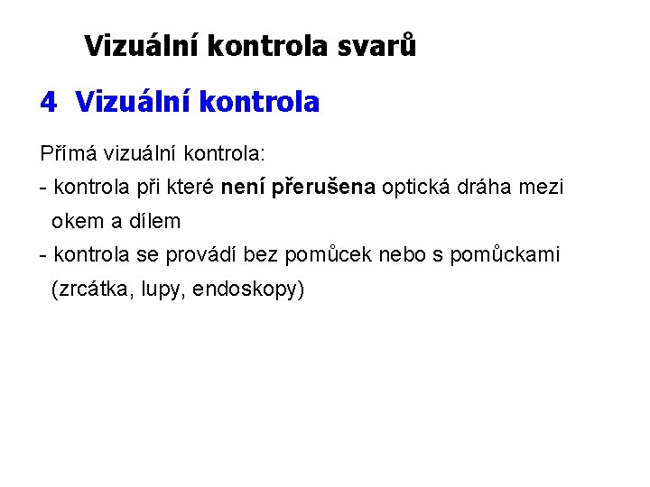 Vizuální kontrola svarů 4 Vizuální kontrola Přímá vizuální kontrola: - kontrola při které není