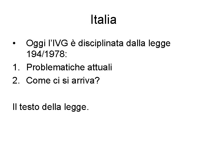 Italia • Oggi l’IVG è disciplinata dalla legge 194/1978: 1. Problematiche attuali 2. Come