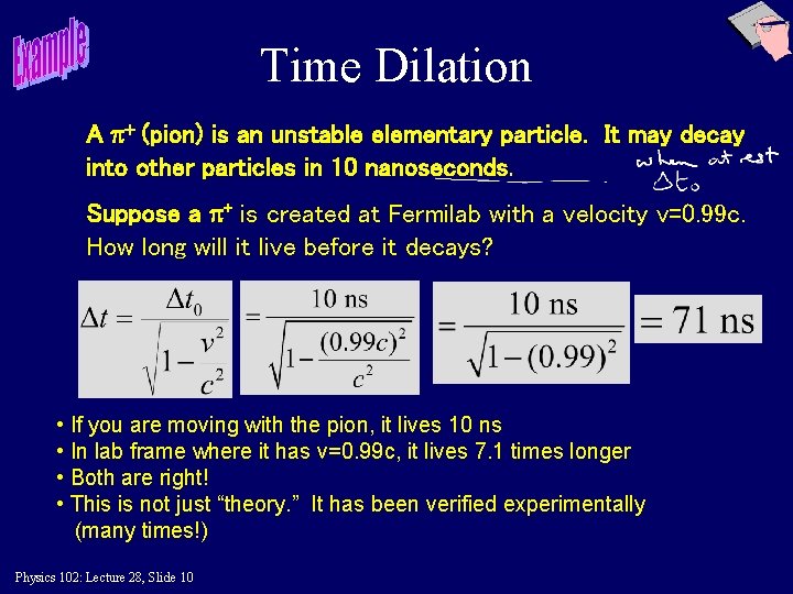 Time Dilation A + (pion) is an unstable elementary particle. It may decay into