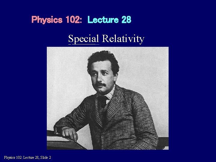 Physics 102: Lecture 28 Special Relativity Physics 102: Lecture 28, Slide 2 