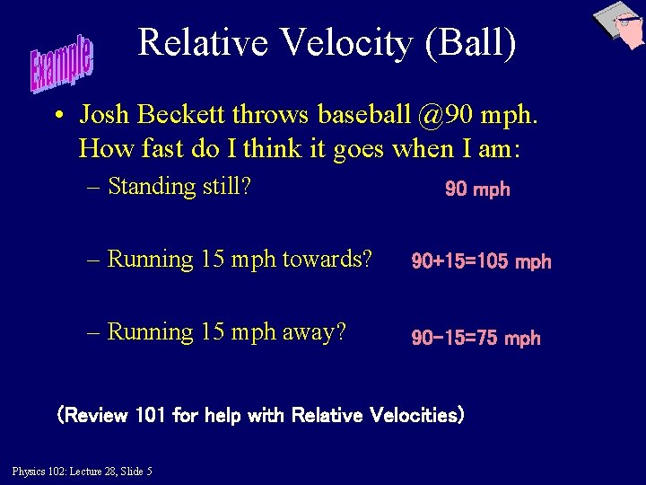 Relative Velocity (Ball) • Josh Beckett throws baseball @90 mph. How fast do I