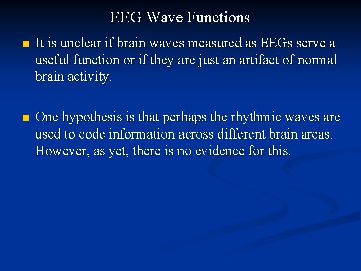 EEG Wave Functions n It is unclear if brain waves measured as EEGs serve