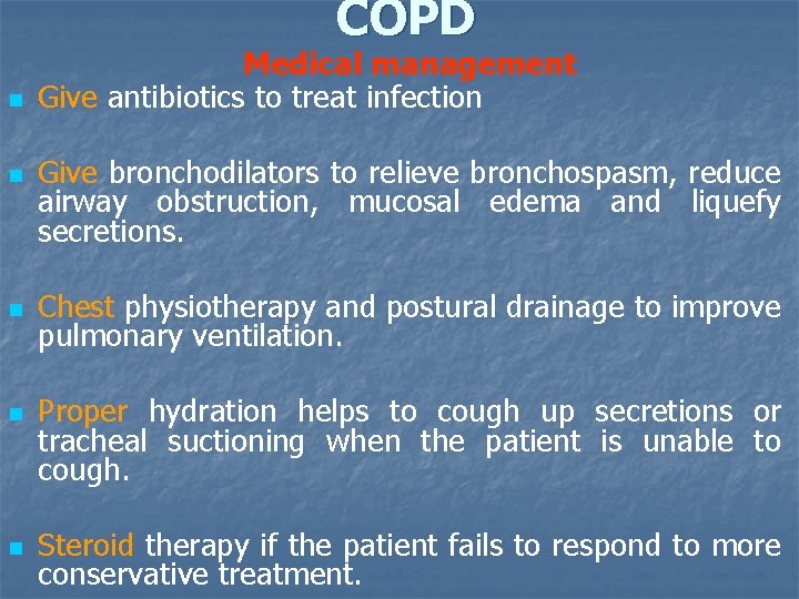 COPD n n n Medical management Give antibiotics to treat infection Give bronchodilators to