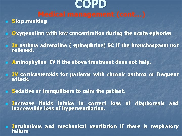 COPD Medical management (cont…) n Stop smoking n Oxygenation with low concentration during the
