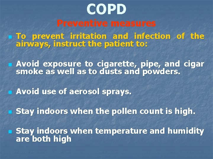 COPD Preventive measures n To prevent irritation and infection of the airways, instruct the