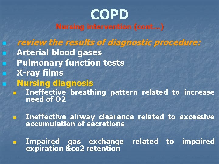 COPD Nursing intervention (cont…) n n n review the results of diagnostic procedure: Arterial