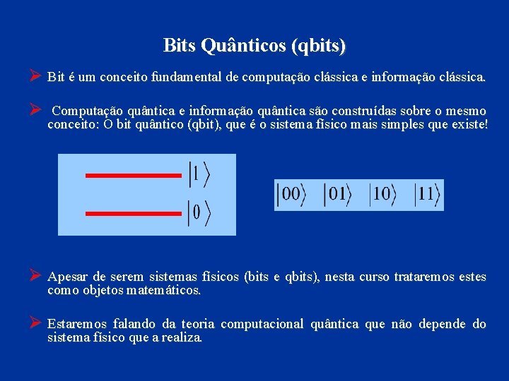 Bits Quânticos (qbits) Ø Bit é um conceito fundamental de computação clássica e informação