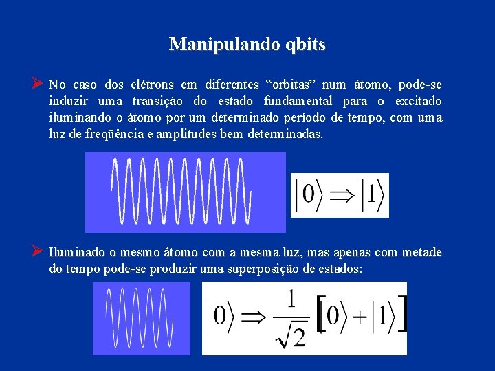 Manipulando qbits Ø No caso dos elétrons em diferentes “orbitas” num átomo, pode-se induzir