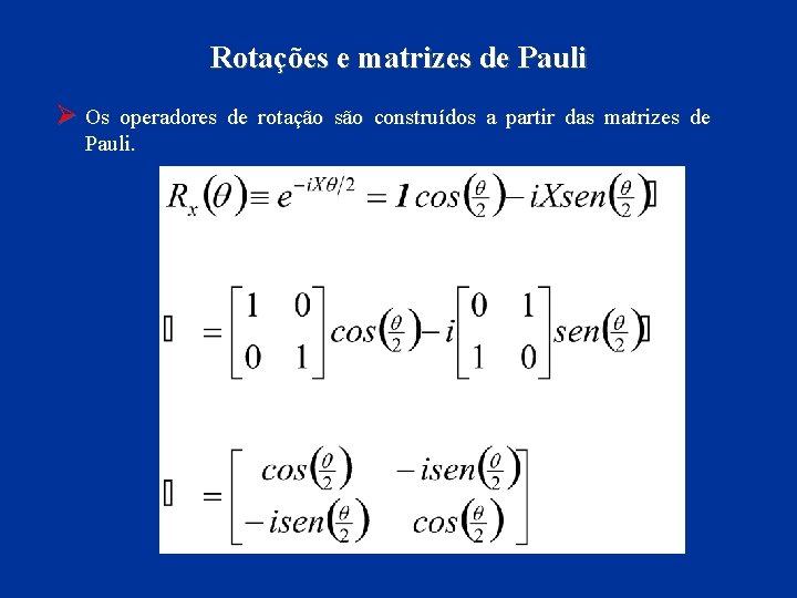 Rotações e matrizes de Pauli Ø Os operadores de rotação são construídos a partir