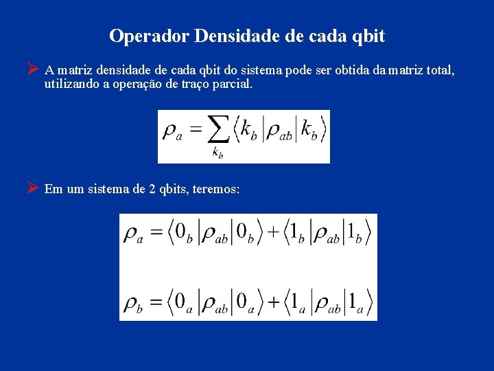 Operador Densidade de cada qbit Ø A matriz densidade de cada qbit do sistema