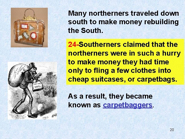 Many northerners traveled down south to make money rebuilding the South. 24 -Southerners claimed Many northerners traveled down south to make money rebuilding the South. 24 -Southerners claimed